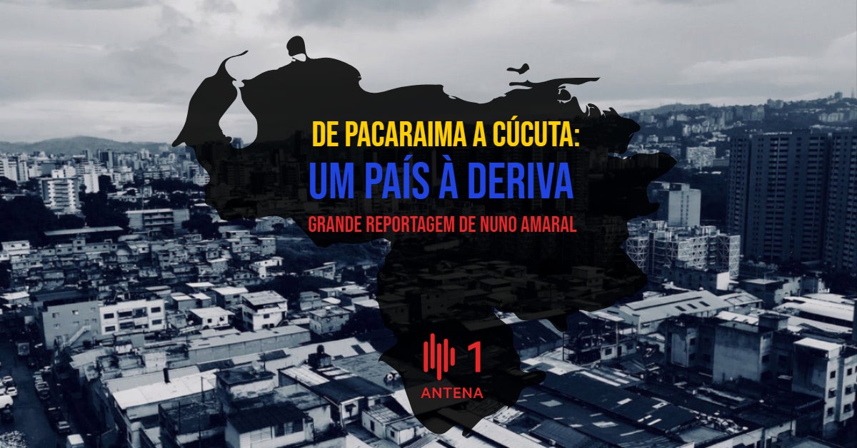 Grande Reportagem Antena1: De Pacaraima a C�cuta: um pa�s � deriva