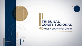 Tribunal Constitucional: 40 Anos a Cumprir o Futuro
