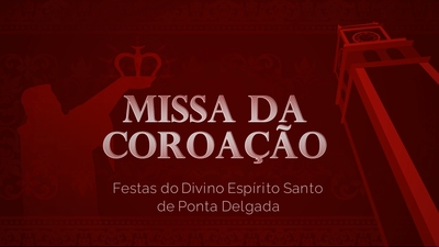 Play - XX Festas do Divino Espírito Santo de Ponta Delgada | Missa da Coroação