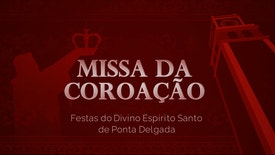 XX Festas do Divino Espírito Santo de Ponta Delgada | Missa da Coroação