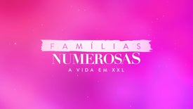 Famílias Numerosas - A Vida em XXL