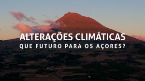 Alterações Climáticas - Que Futuro para os Açores?