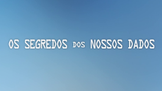 Os Segredos dos Nossos Dados