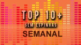 Top 10 + Música sem espinhas - semanal - 31 julho a 6 agosto