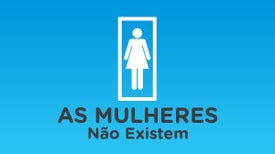 Imagem do Programa / Episiódio - As Mulheres Não Existem
