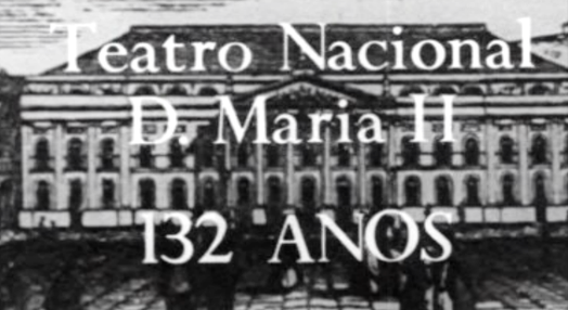 Teatro Nacional D. Maria II: 132 Anos – Parte I
