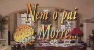 Nem o Pai Morre…