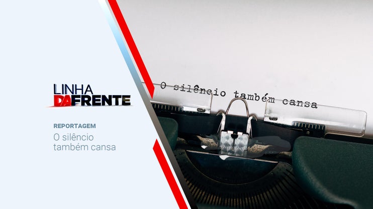 PLAY |  Linha da Frente: O sil�ncio tamb�m cansa