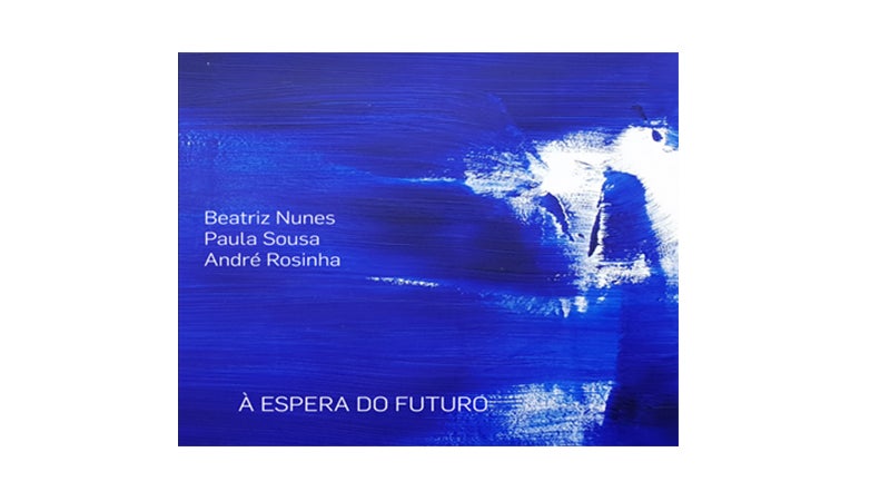 Trio Beatriz Nunes, Paula Sousa e André Rosinha – “À Espera do Futuro”
