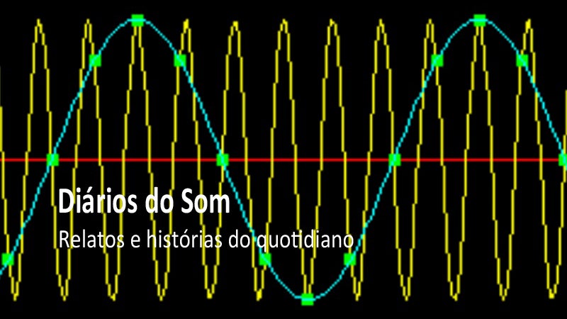 Diários do Som – Relatos e histórias do quotidiano | 4 a 22 Julho